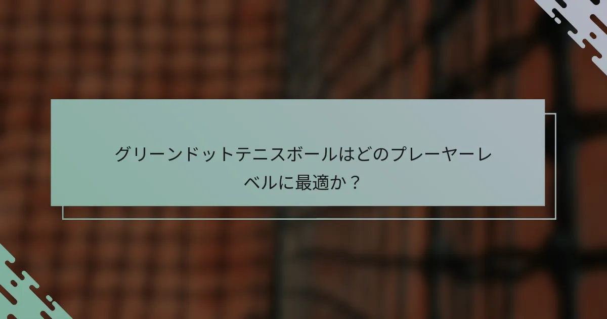グリーンドットテニスボールはどのプレーヤーレベルに最適か？