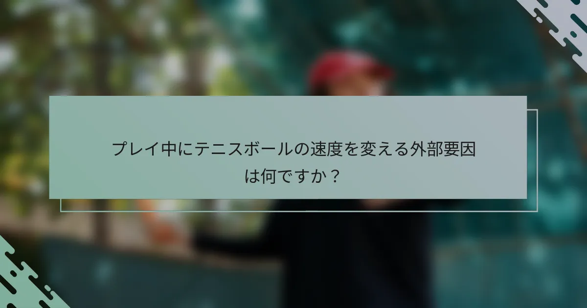 プレイ中にテニスボールの速度を変える外部要因は何ですか？