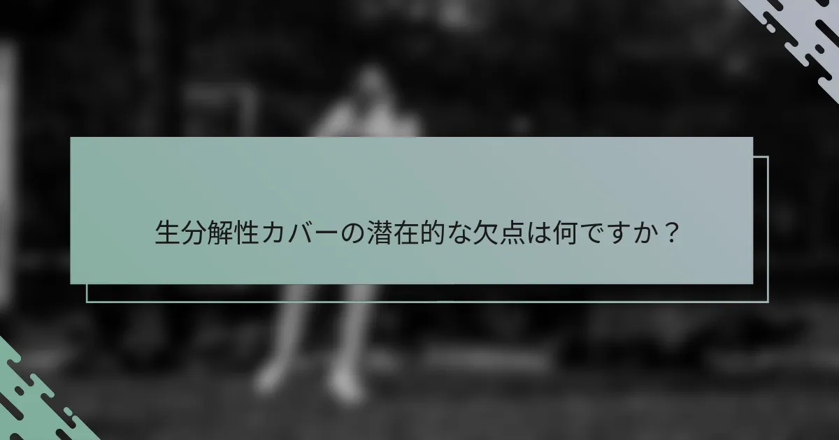 生分解性カバーの潜在的な欠点は何ですか？
