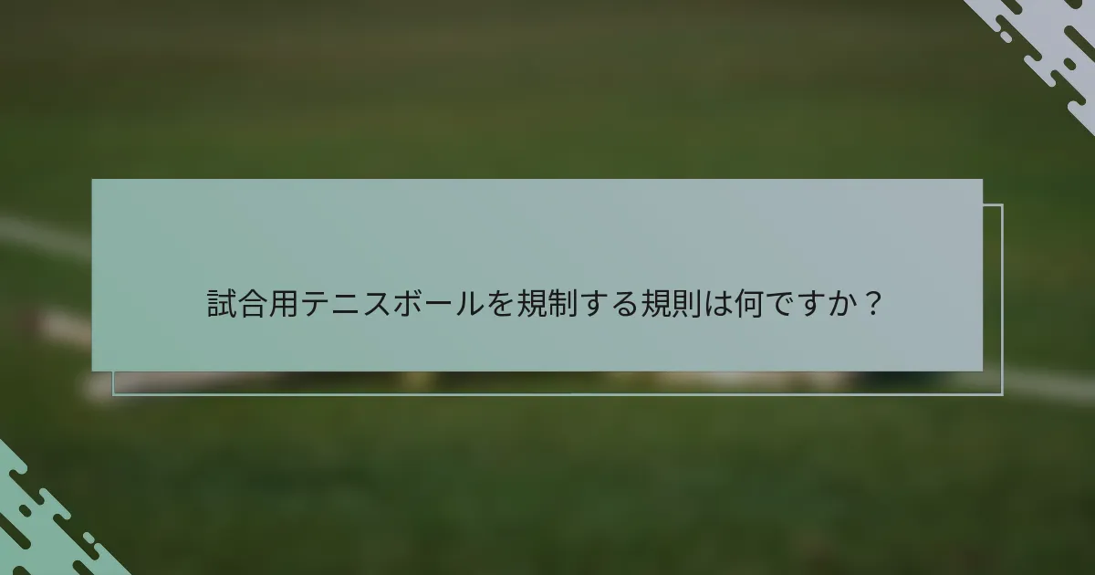 試合用テニスボールを規制する規則は何ですか？
