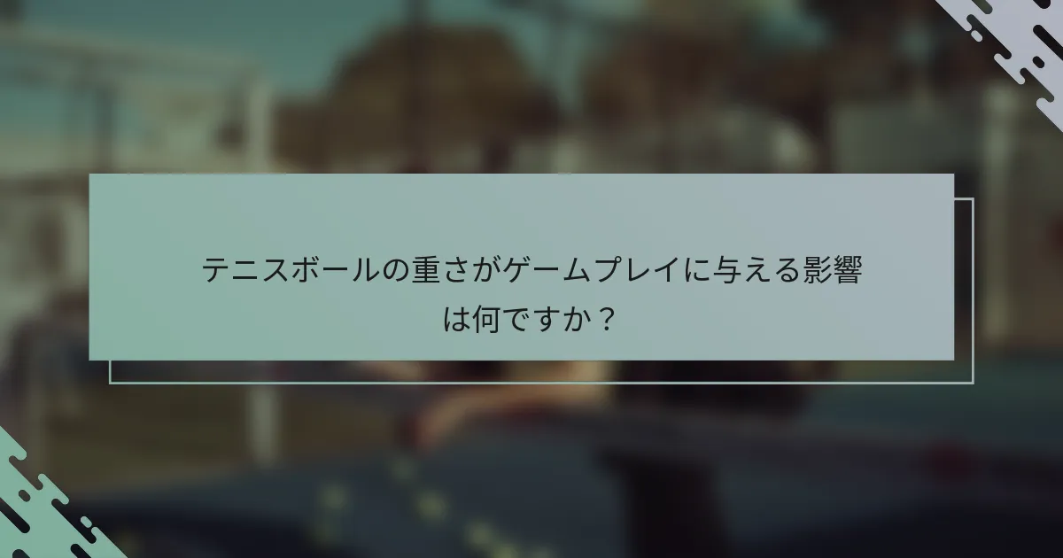 テニスボールの重さがゲームプレイに与える影響は何ですか？