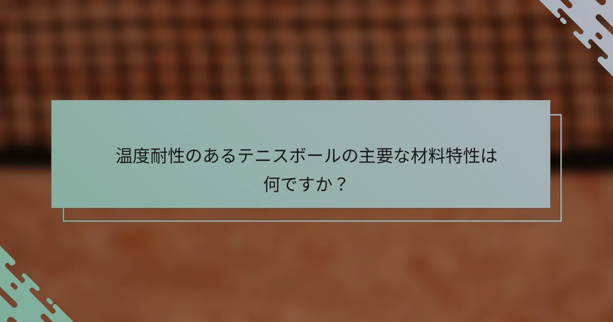 温度耐性のあるテニスボールの主要な材料特性は何ですか？