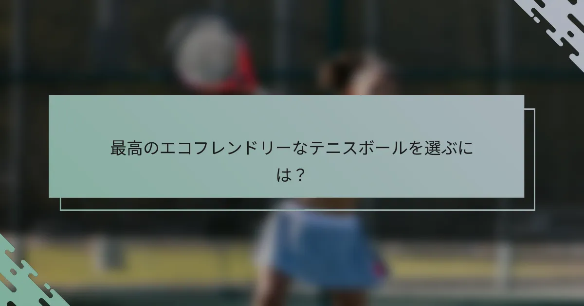 最高のエコフレンドリーなテニスボールを選ぶには？
